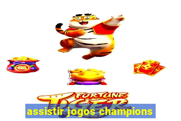 assistir jogos champions