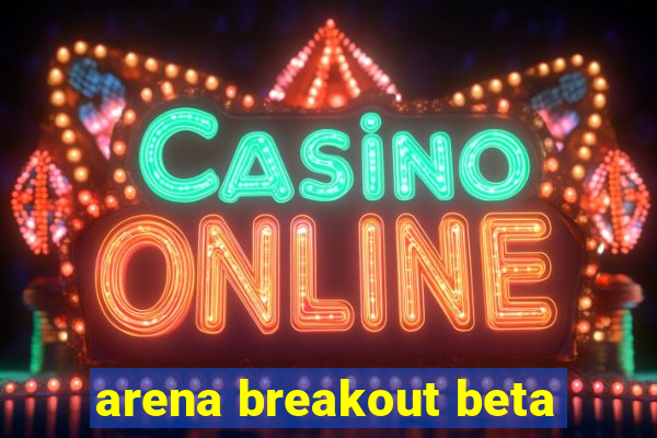 arena breakout beta