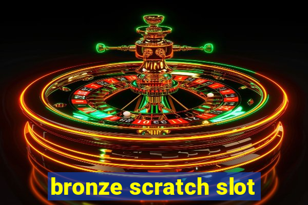 bronze scratch slot