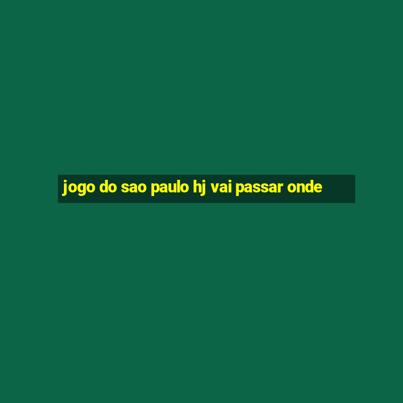 jogo do sao paulo hj vai passar onde