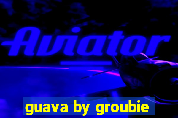 guava by groubie