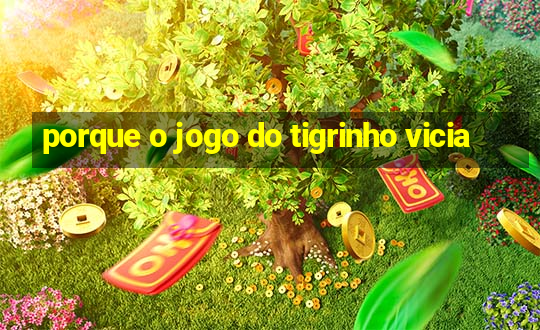 porque o jogo do tigrinho vicia