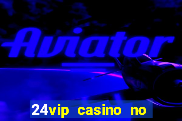 24vip casino no deposit codes