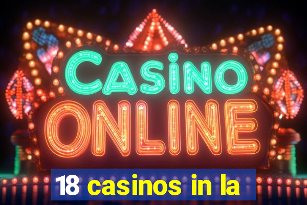 18 casinos in la