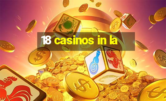 18 casinos in la