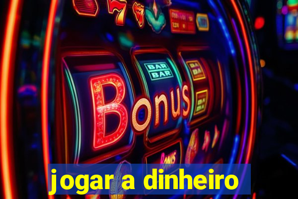 jogar a dinheiro