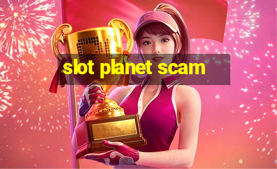 slot planet scam