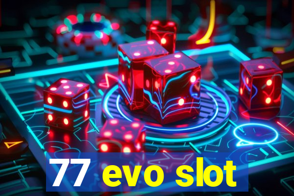 77 evo slot