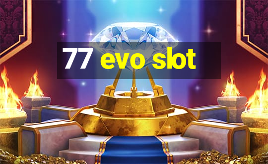 77 evo slot