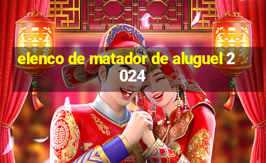 elenco de matador de aluguel 2024