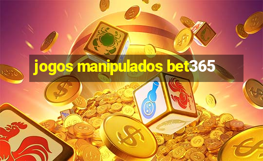 jogos manipulados bet365