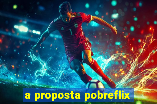 a proposta pobreflix