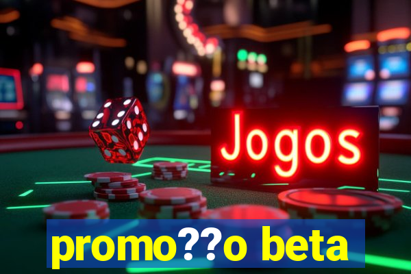 promo??o beta