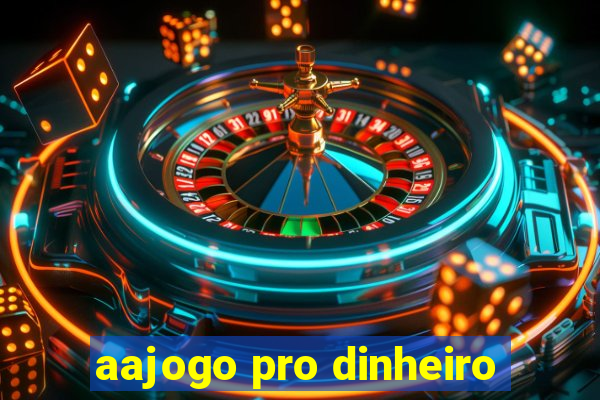 aajogo pro dinheiro