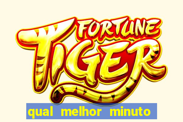 qual melhor minuto para jogar fortune tiger