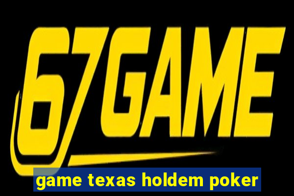 game texas holdem poker