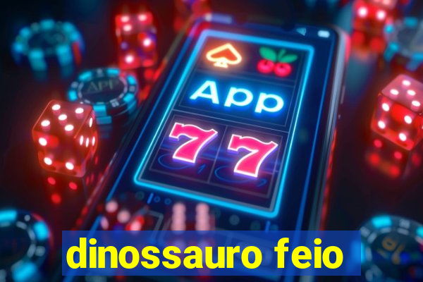 dinossauro feio