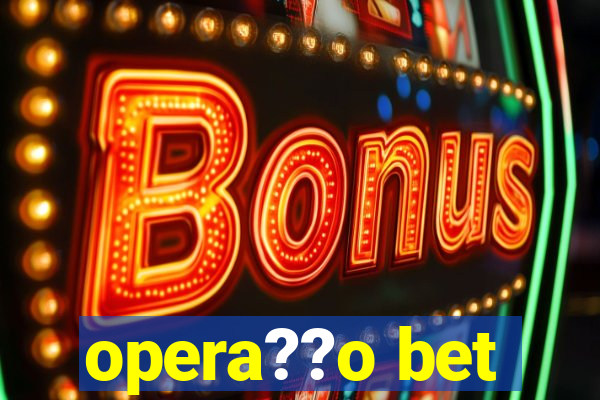 opera??o bet