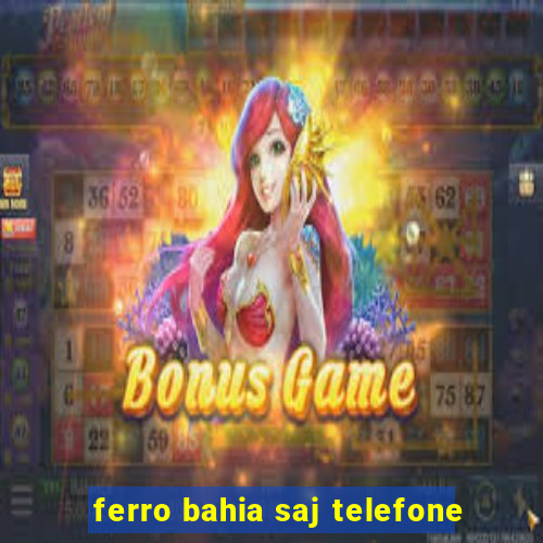 ferro bahia saj telefone