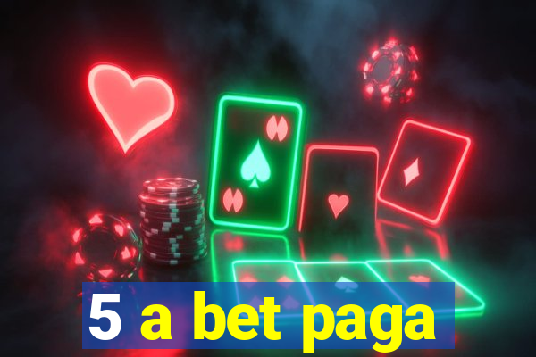 5 a bet paga