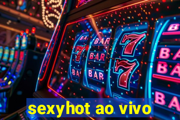 sexyhot ao vivo