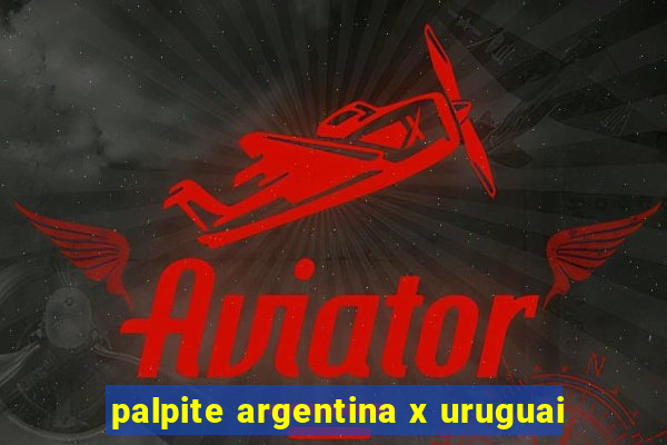 palpite argentina x uruguai