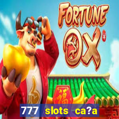 777 slots ca?a níquel grátis