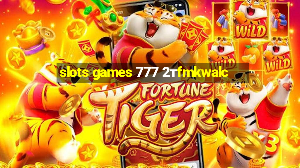 slots games 777 2тfmkwalc