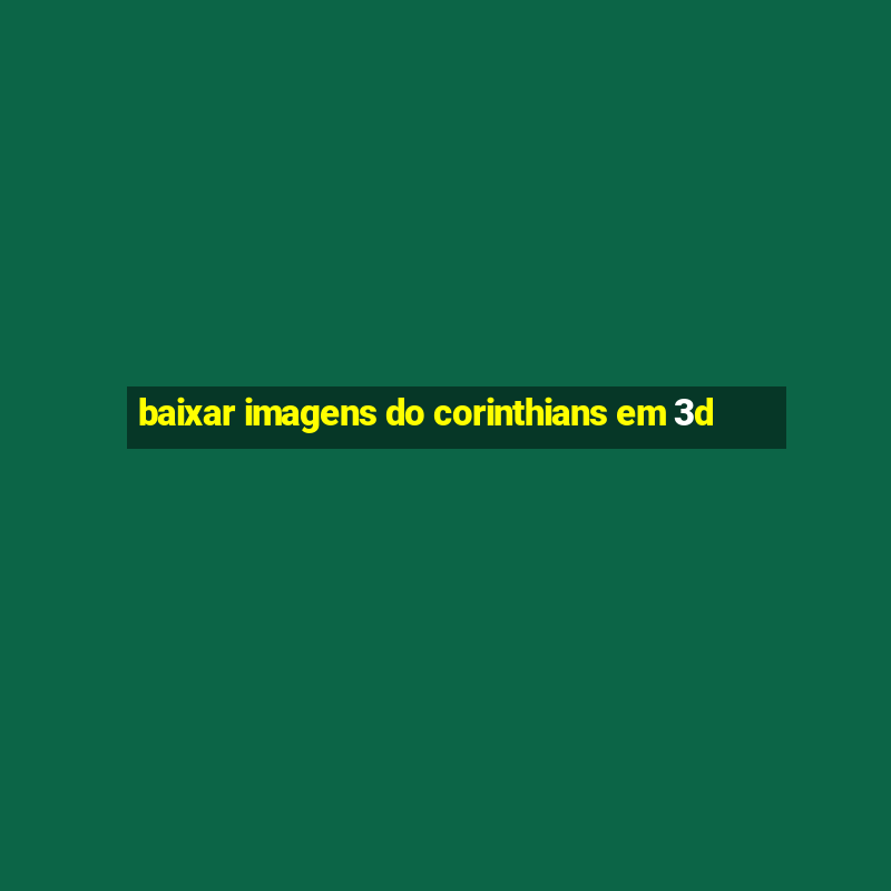 baixar imagens do corinthians em 3d