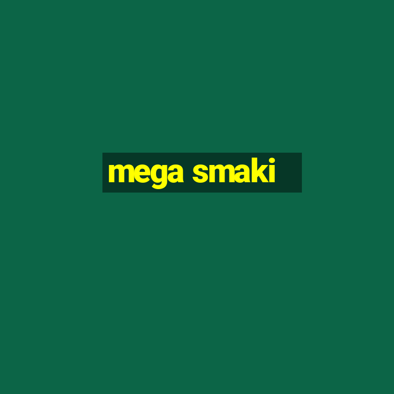 mega smaki