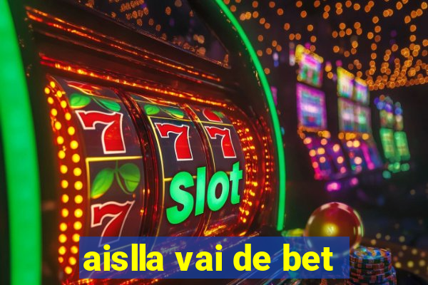 aislla vai de bet