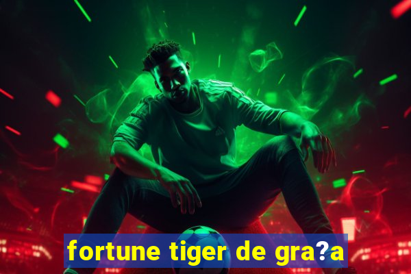 fortune tiger de gra?a