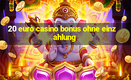 20 euro casino bonus ohne einzahlung