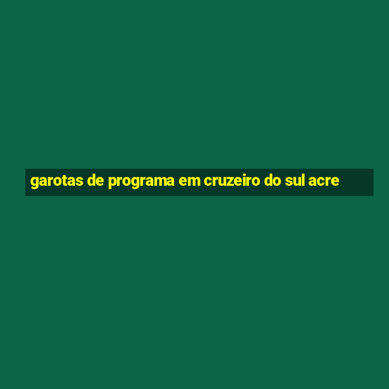 garotas de programa em cruzeiro do sul acre