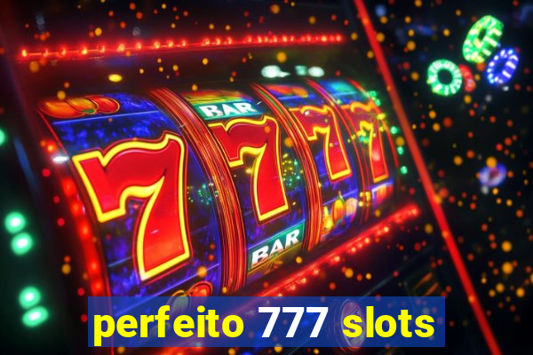 perfeito 777 slots