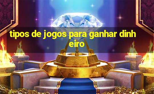 tipos de jogos para ganhar dinheiro