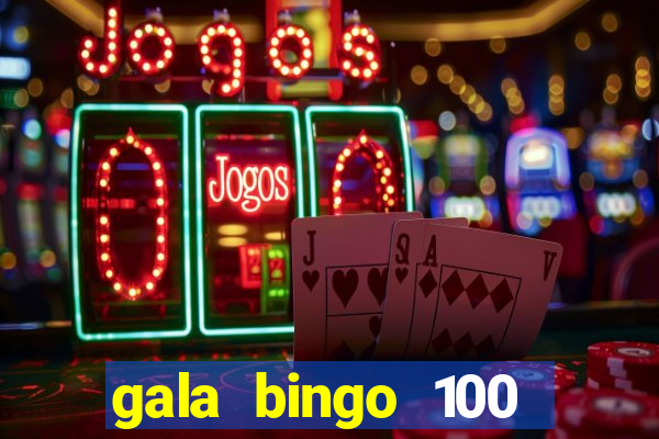 gala bingo 100 free spins