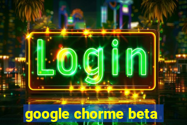 google chorme beta