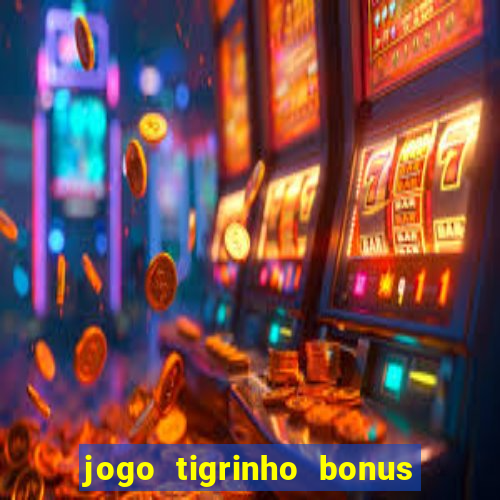 jogo tigrinho bonus de cadastro