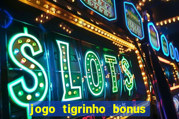 jogo tigrinho bonus de cadastro