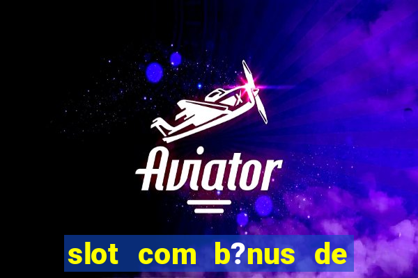 slot com b?nus de cadastro sem depósito