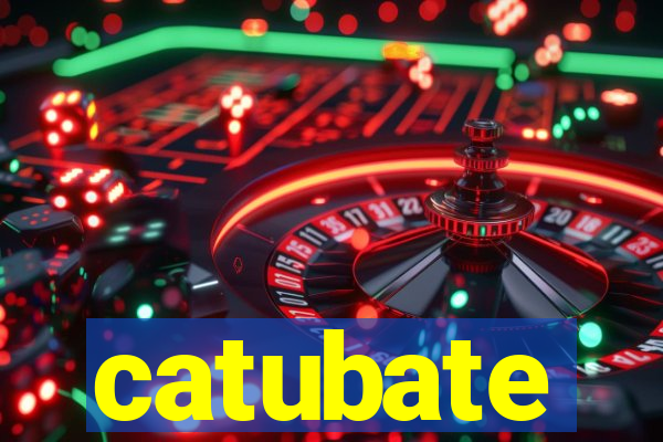 catubate