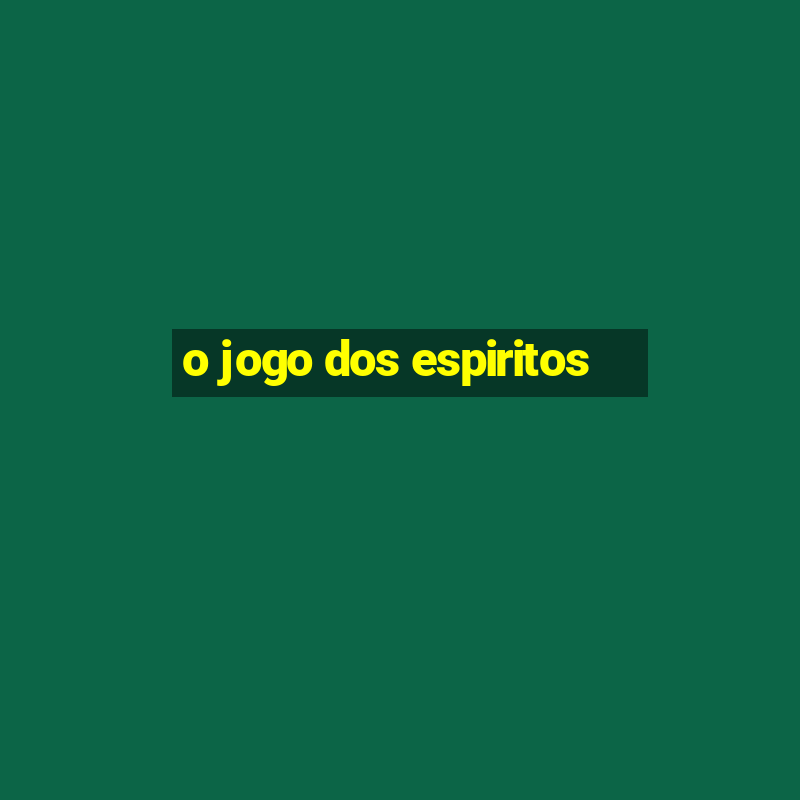 o jogo dos espiritos