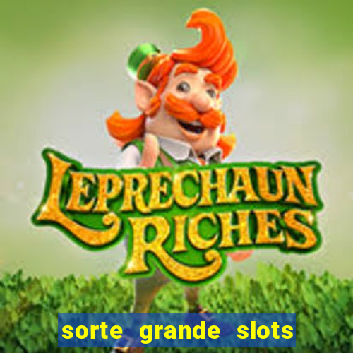 sorte grande slots como sacar