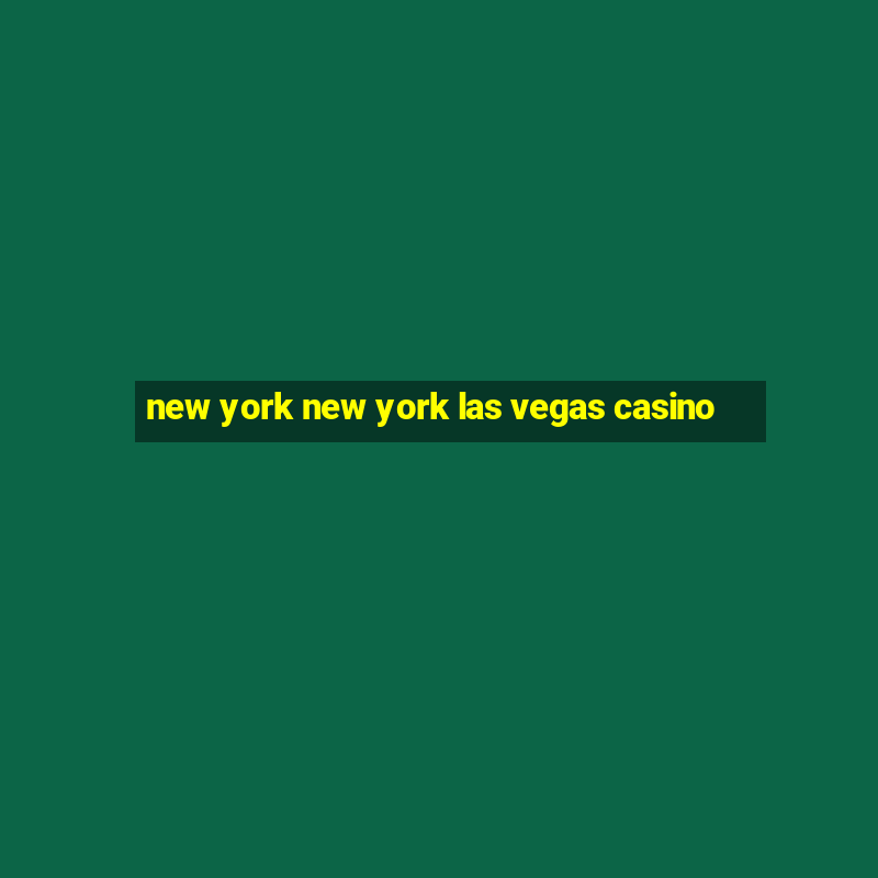 new york new york las vegas casino