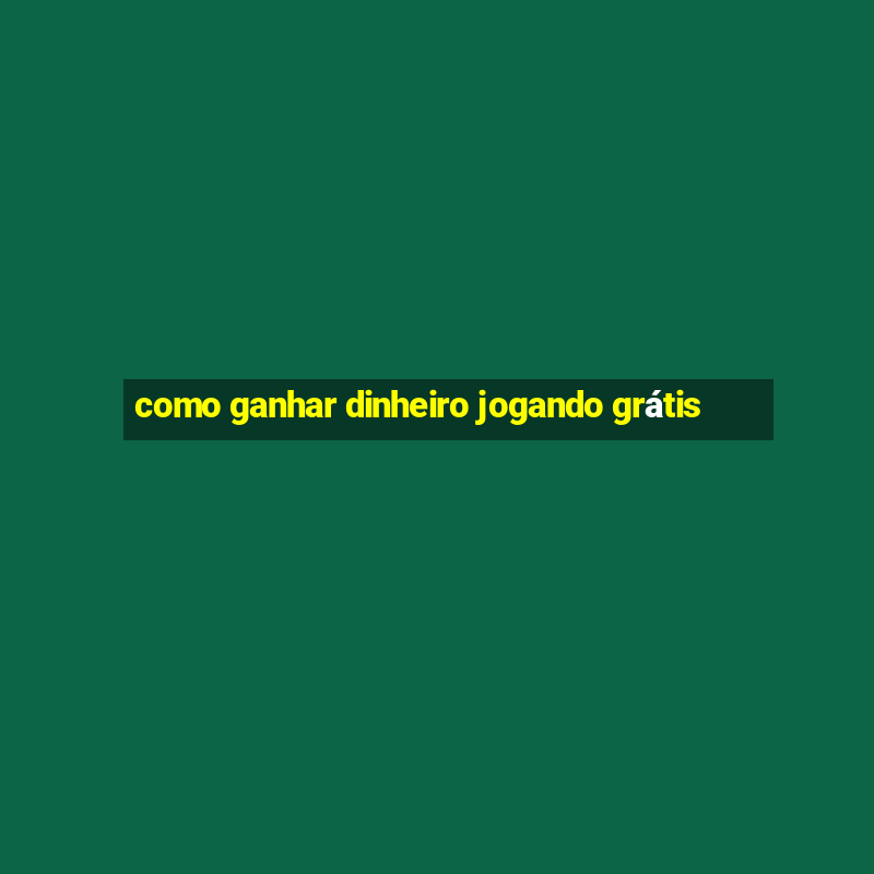 como ganhar dinheiro jogando grátis