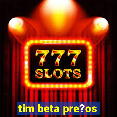 tim beta pre?os