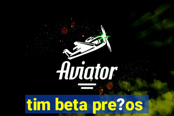 tim beta pre?os