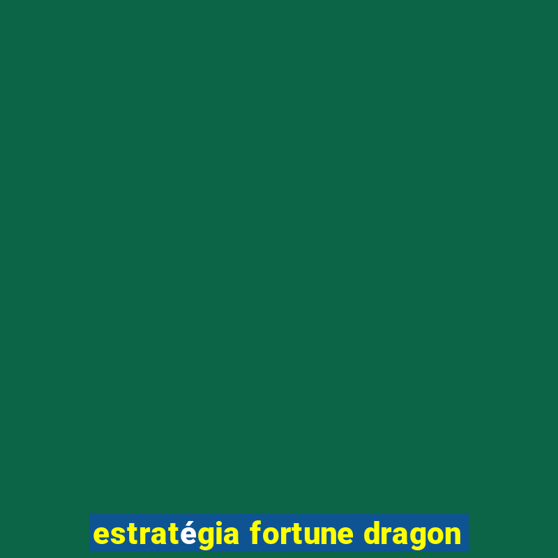 estratégia fortune dragon