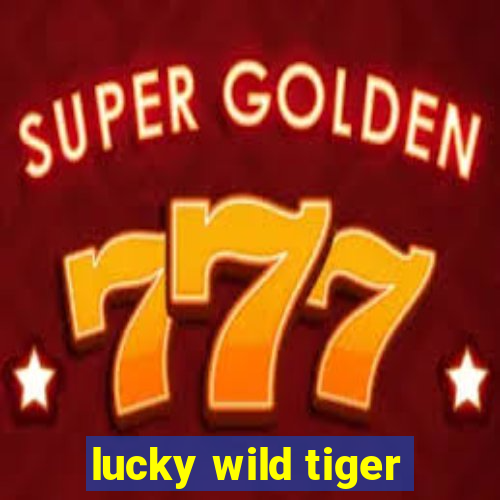 lucky wild tiger